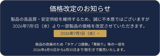価格改定のお知らせ 製品の高品質・安定供給を維持するため、誠に不本意ではございますが2026年7月1日より一部製品の価格を改定させていただきます。商品の改廃のため「タケノコ唐鍬」「草削り」等の一部を2026年6月15日から6月30日まで1割引で販売いたします。
